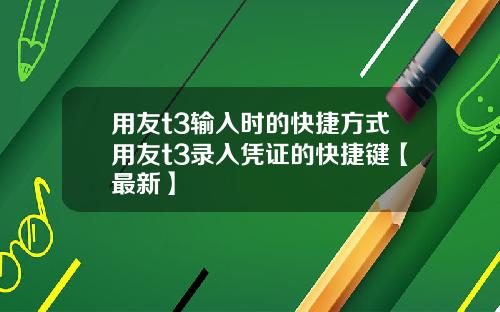 用友t3输入时的快捷方式用友t3录入凭证的快捷键【最新】