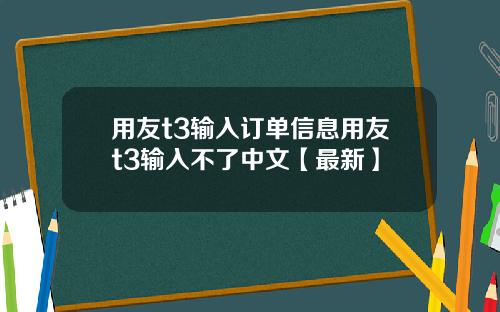 用友t3输入订单信息用友t3输入不了中文【最新】