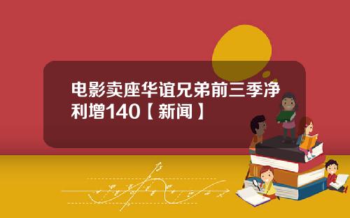 电影卖座华谊兄弟前三季净利增140【新闻】