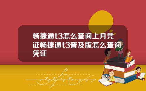 畅捷通t3怎么查询上月凭证畅捷通t3普及版怎么查询凭证