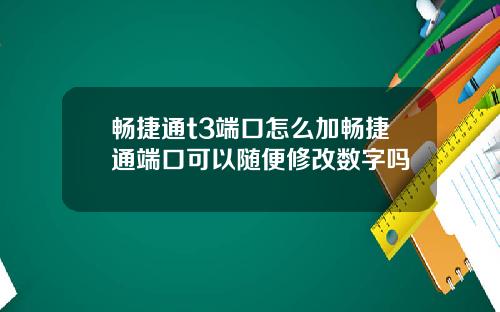 畅捷通t3端口怎么加畅捷通端口可以随便修改数字吗