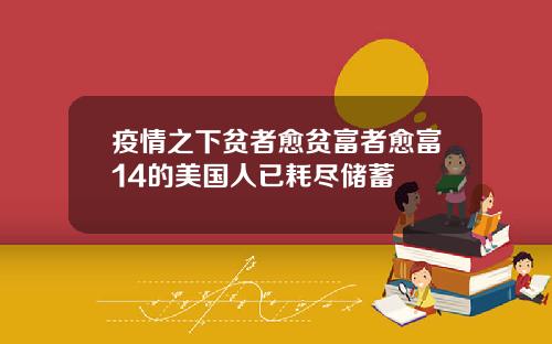 疫情之下贫者愈贫富者愈富14的美国人已耗尽储蓄