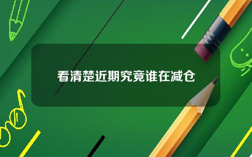 看清楚近期究竟谁在减仓