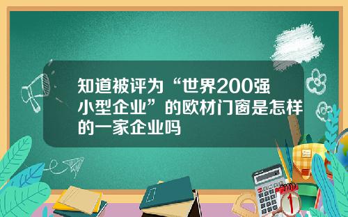 知道被评为“世界200强小型企业”的欧材门窗是怎样的一家企业吗