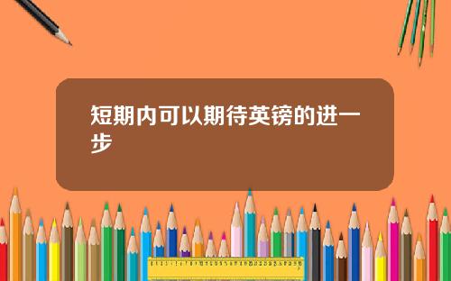 短期内可以期待英镑的进一步