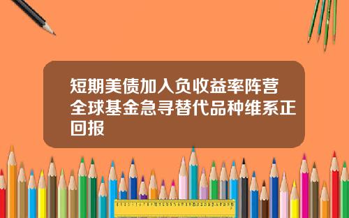 短期美债加入负收益率阵营全球基金急寻替代品种维系正回报