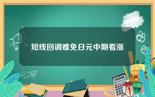短线回调难免日元中期看涨