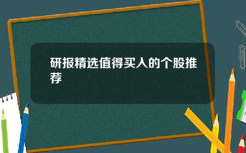 研报精选值得买入的个股推荐