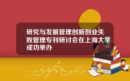 研究与发展管理创新创业失败管理专刊研讨会在上海大学成功举办