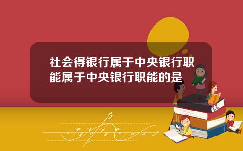 社会得银行属于中央银行职能属于中央银行职能的是