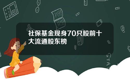 社保基金现身70只股前十大流通股东榜