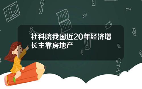 社科院我国近20年经济增长主靠房地产