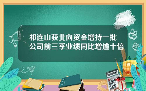 祁连山获北向资金增持一批公司前三季业绩同比增逾十倍