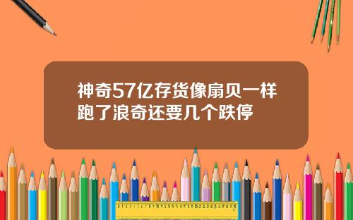 神奇57亿存货像扇贝一样跑了浪奇还要几个跌停