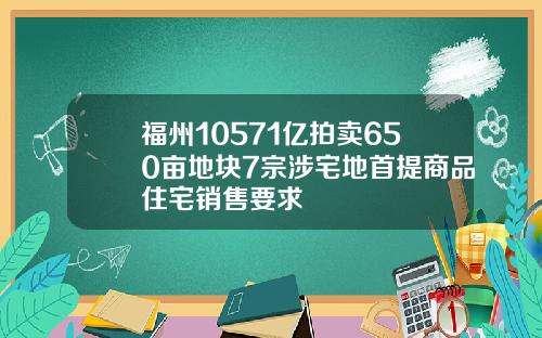 福州10571亿拍卖650亩地块7宗涉宅地首提商品住宅销售要求