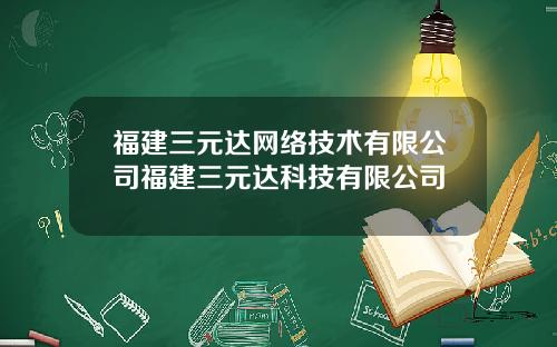 福建三元达网络技术有限公司福建三元达科技有限公司