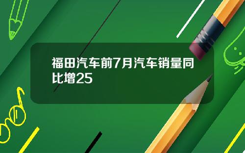 福田汽车前7月汽车销量同比增25