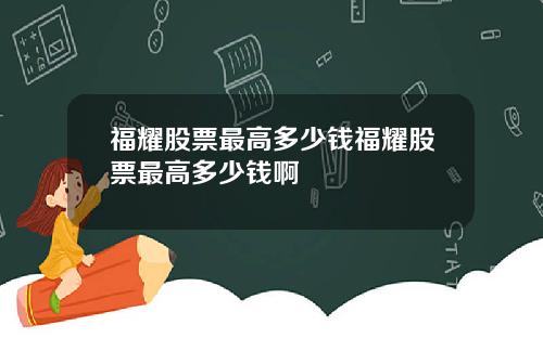 福耀股票最高多少钱福耀股票最高多少钱啊