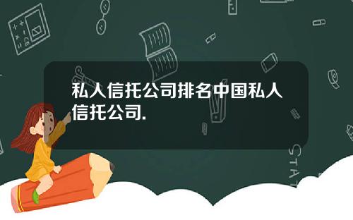私人信托公司排名中国私人信托公司.