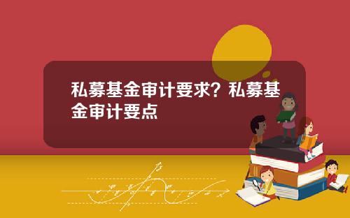 私募基金审计要求？私募基金审计要点