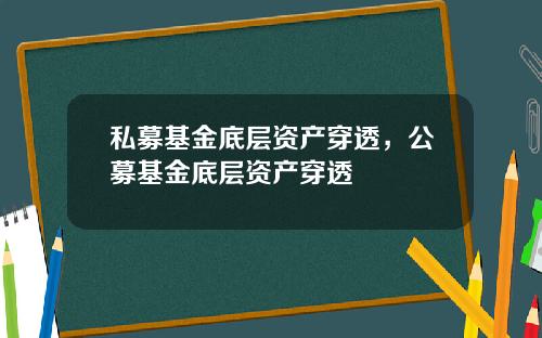 私募基金底层资产穿透，公募基金底层资产穿透