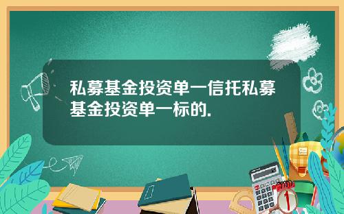 私募基金投资单一信托私募基金投资单一标的.