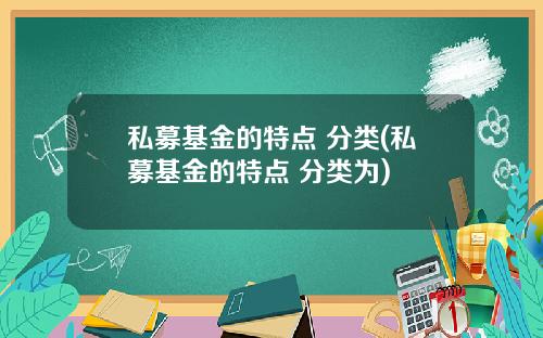 私募基金的特点 分类(私募基金的特点 分类为)