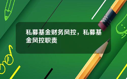 私募基金财务风控，私募基金风控职责