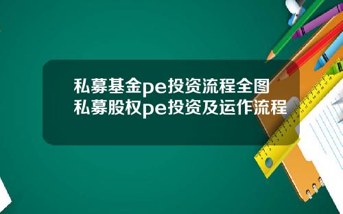 私募基金pe投资流程全图私募股权pe投资及运作流程