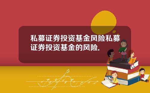 私募证券投资基金风险私募证券投资基金的风险.