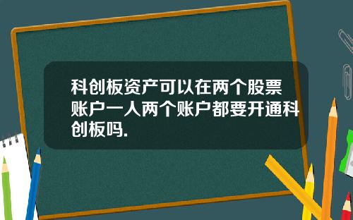 科创板资产可以在两个股票账户一人两个账户都要开通科创板吗.