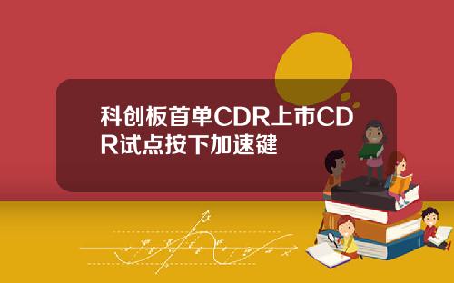 科创板首单CDR上市CDR试点按下加速键