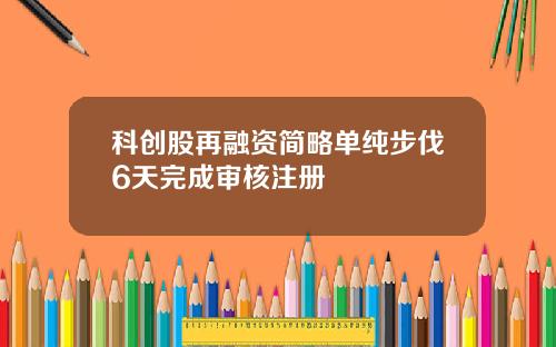 科创股再融资简略单纯步伐6天完成审核注册