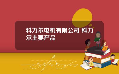 科力尔电机有限公司 科力尔主要产品