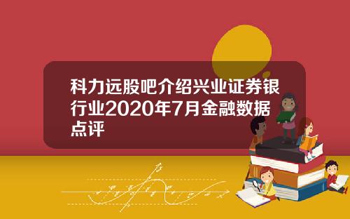 科力远股吧介绍兴业证券银行业2020年7月金融数据点评