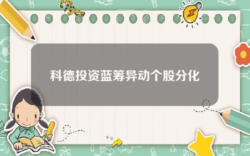 科德投资蓝筹异动个股分化