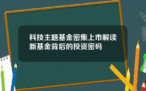 科技主题基金密集上市解读新基金背后的投资密码