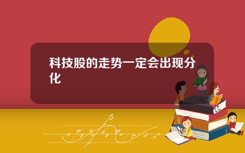 科技股的走势一定会出现分化