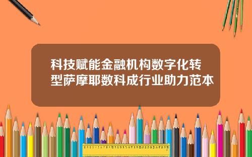 科技赋能金融机构数字化转型萨摩耶数科成行业助力范本