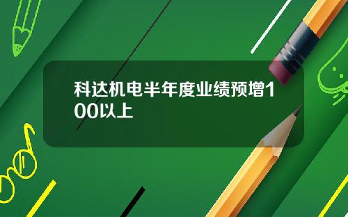 科达机电半年度业绩预增100以上