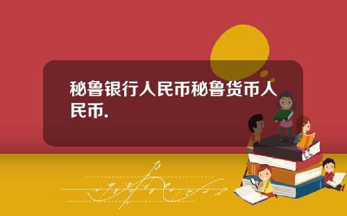 秘鲁银行人民币秘鲁货币人民币.