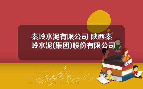 秦岭水泥有限公司 陕西秦岭水泥(集团)股份有限公司