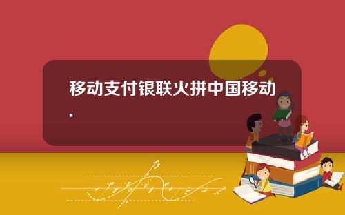 移动支付银联火拼中国移动.