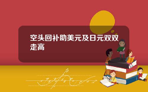 空头回补助美元及日元双双走高