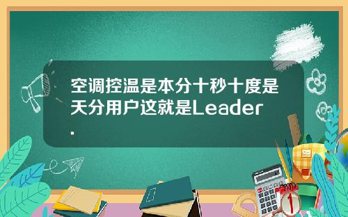 空调控温是本分十秒十度是天分用户这就是Leader.