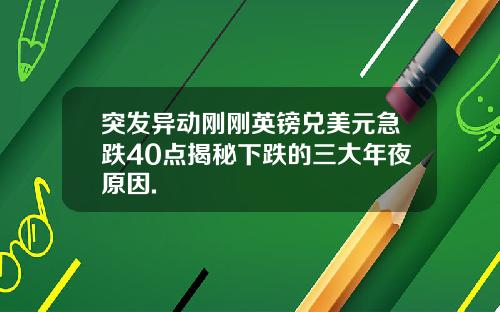 突发异动刚刚英镑兑美元急跌40点揭秘下跌的三大年夜原因.