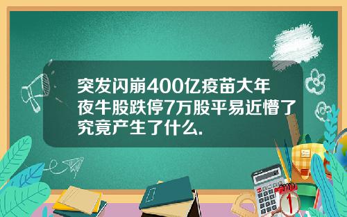 突发闪崩400亿疫苗大年夜牛股跌停7万股平易近懵了究竟产生了什么.