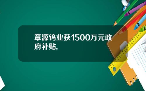 章源钨业获1500万元政府补贴.