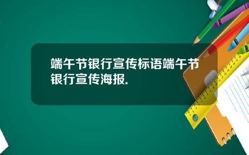 端午节银行宣传标语端午节银行宣传海报.