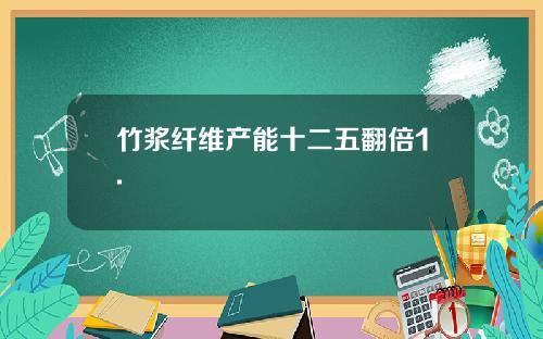 竹浆纤维产能十二五翻倍1.
